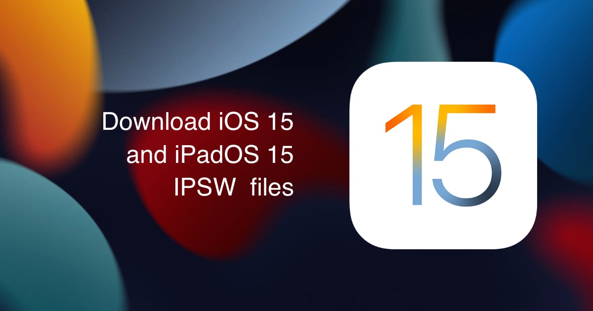 Download iOS 15 iPadOS 15 IPSW files