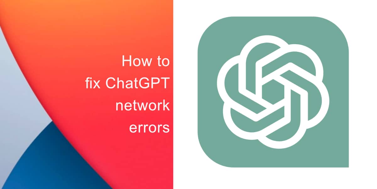 How to fix ChatGPT network errors - A complete guide