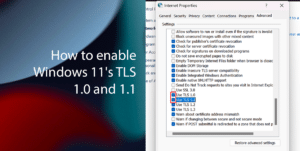 How to enable Windows 11's TLS 1.0 and 1.1 featured