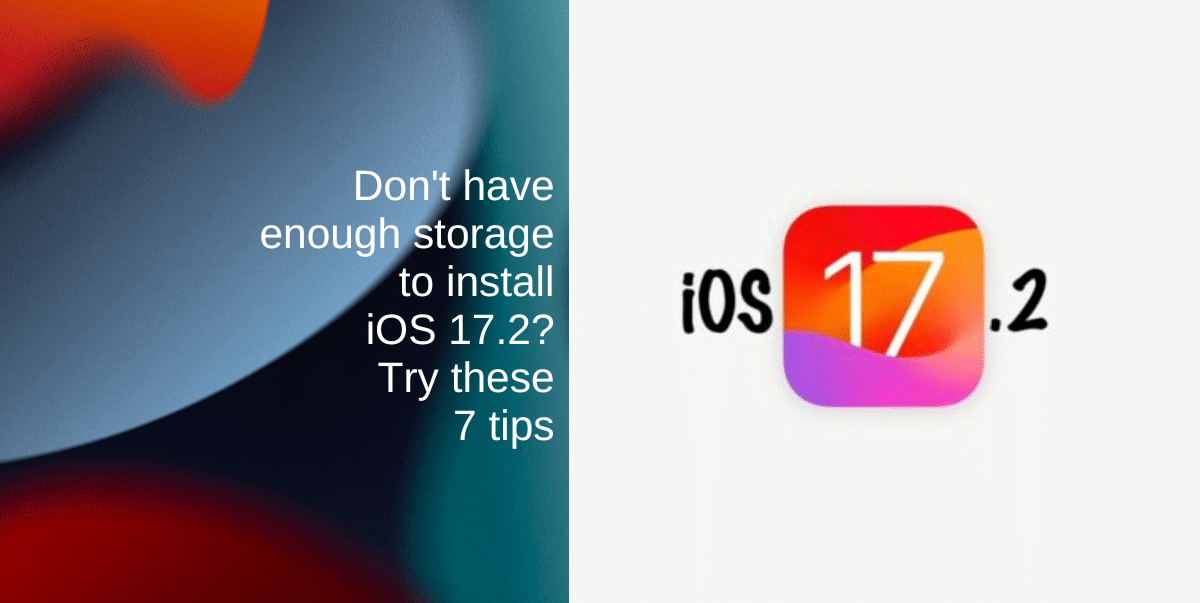 Dont have enough storage to install iOS 17.2 Try these 7 tips