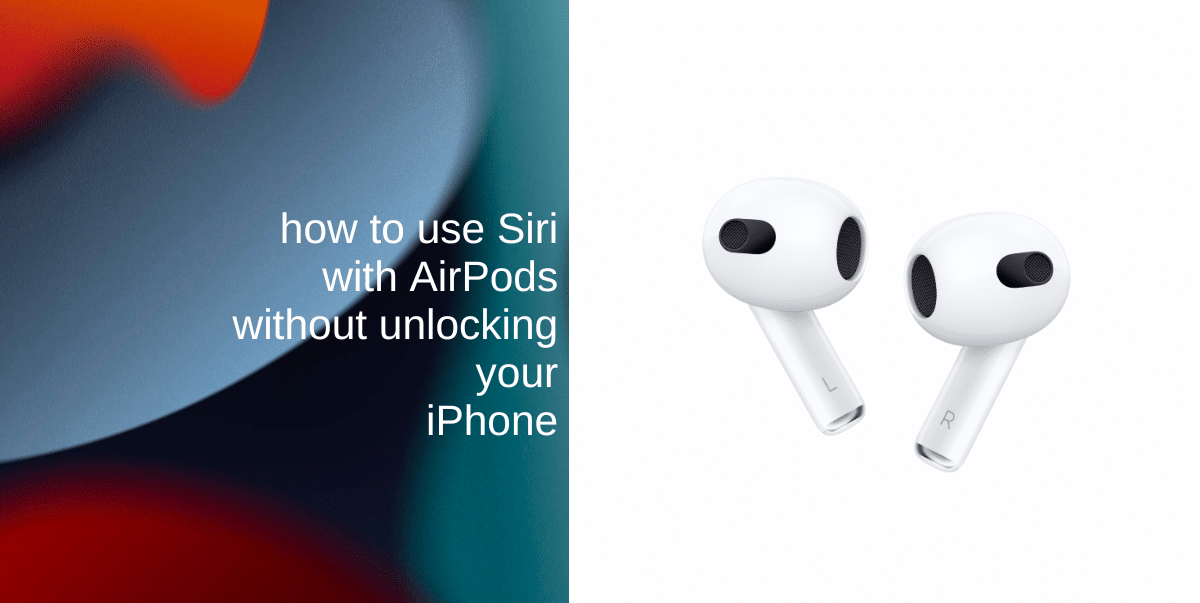 How to use Siri with AirPods without unlocking your iPhone